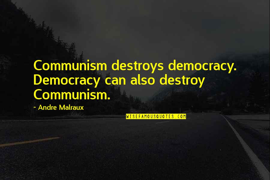 Malraux Quotes By Andre Malraux: Communism destroys democracy. Democracy can also destroy Communism.