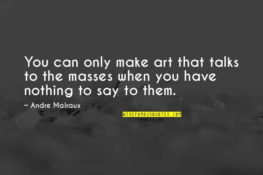 Malraux Quotes By Andre Malraux: You can only make art that talks to Malraux Quotes By Andre Malraux: You can only make art that talks to