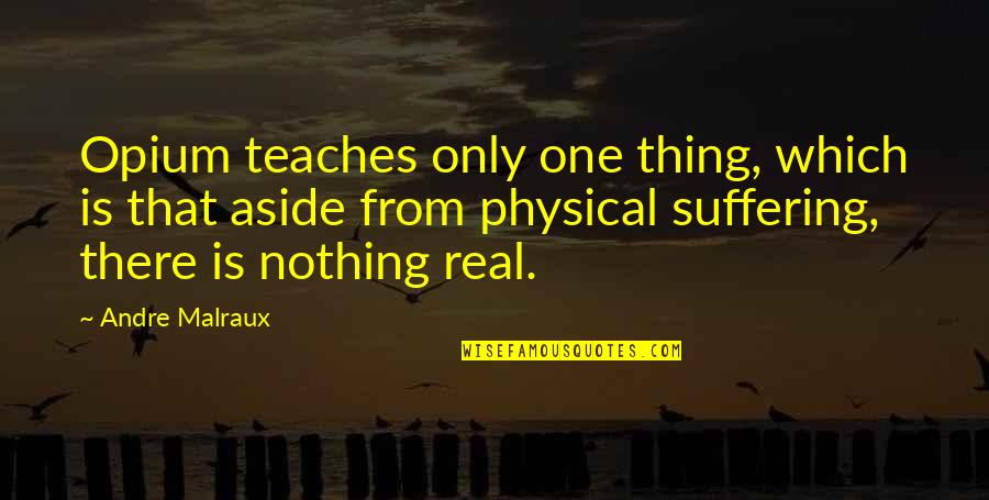 Malraux Quotes By Andre Malraux: Opium teaches only one thing, which is that Malraux Quotes By Andre Malraux: Opium teaches only one thing, which is that