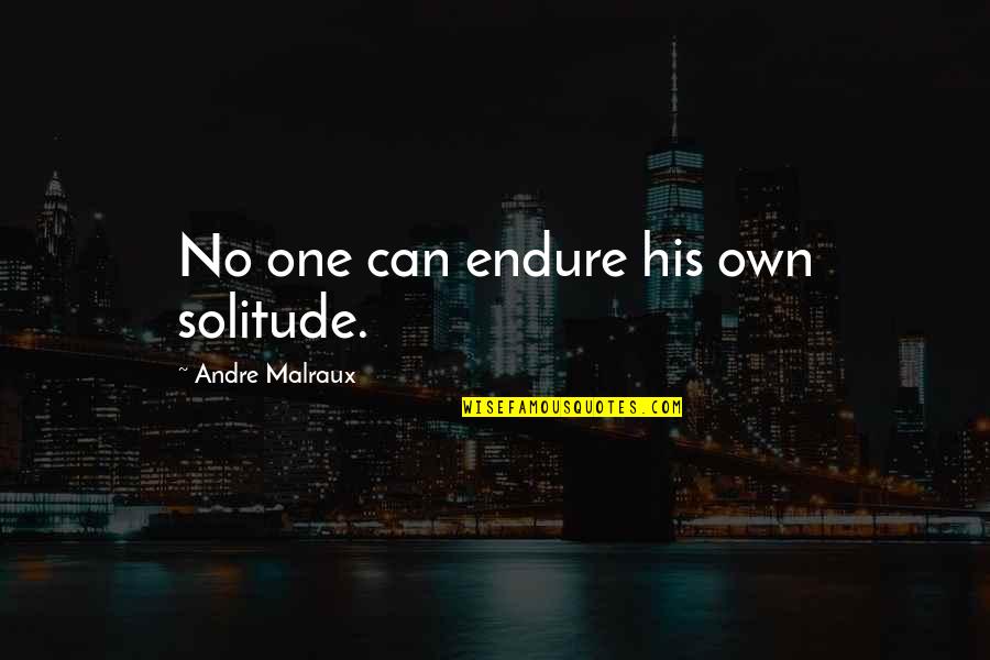 Malraux Quotes By Andre Malraux: No one can endure his own solitude. Malraux Quotes By Andre Malraux: No one can endure his own solitude.
