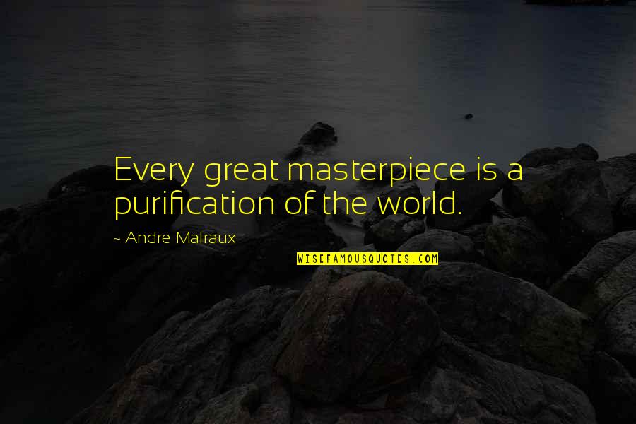 Malraux Quotes By Andre Malraux: Every great masterpiece is a purification of the
