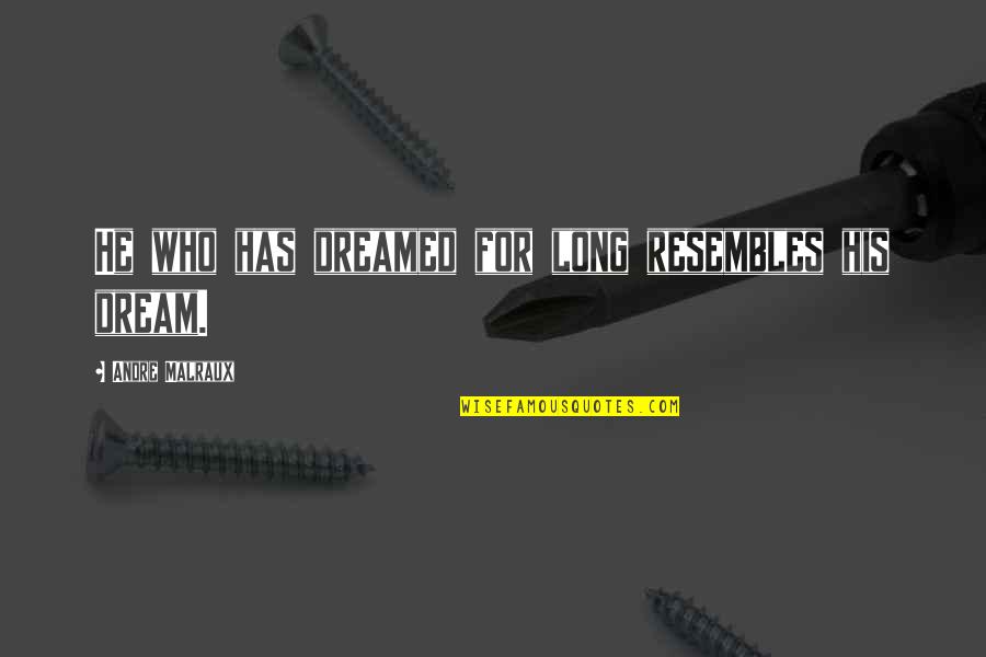 Malraux Quotes By Andre Malraux: He who has dreamed for long resembles his Malraux Quotes By Andre Malraux: He who has dreamed for long resembles his