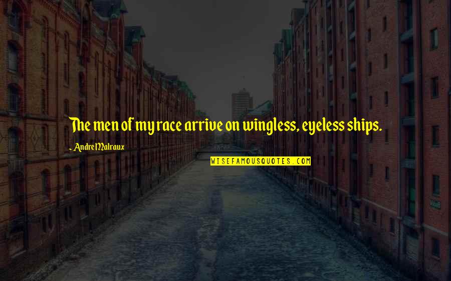 Malraux Quotes By Andre Malraux: The men of my race arrive on wingless, Malraux Quotes By Andre Malraux: The men of my race arrive on wingless,
