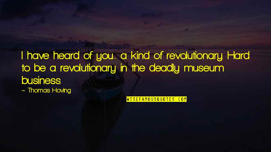 Malraux Quotes By Thomas Hoving: I have heard of you- a kind of Malraux Quotes By Thomas Hoving: I have heard of you- a kind of