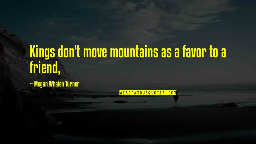Malsaine In English Quotes By Megan Whalen Turner: Kings don't move mountains as a favor to Malsaine In English Quotes By Megan Whalen Turner: Kings don't move mountains as a favor to