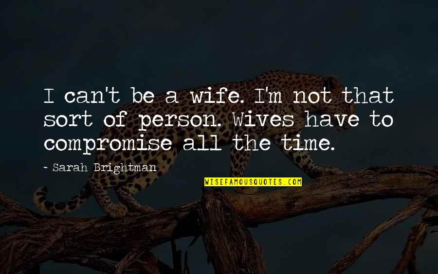 Malsburg Papers Quotes By Sarah Brightman: I can't be a wife. I'm not that