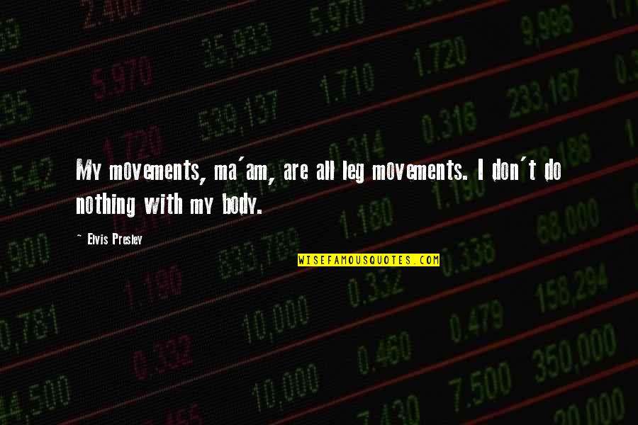 Malsch Baden Quotes By Elvis Presley: My movements, ma'am, are all leg movements. I