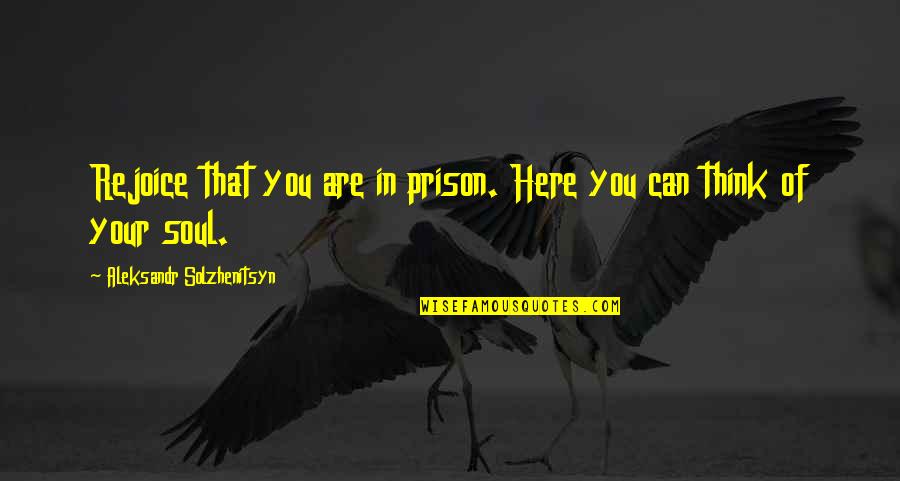 Malsch Christopher Quotes By Aleksandr Solzhenitsyn: Rejoice that you are in prison. Here you