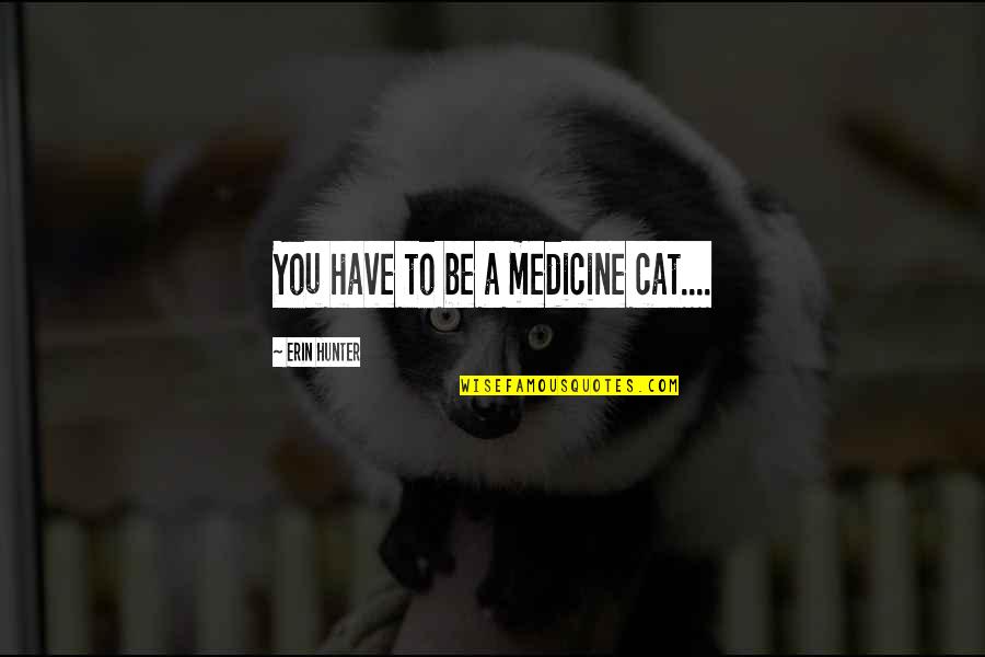 Malsha Quotes By Erin Hunter: You have to be a medicine cat....