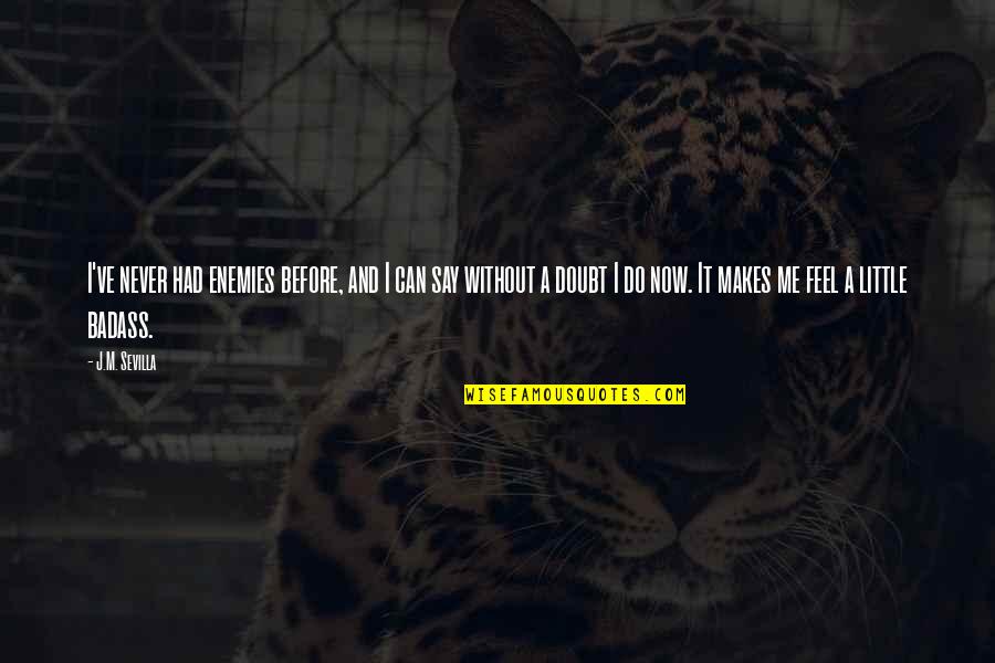 Malsons 11209 Quotes By J.M. Sevilla: I've never had enemies before, and I can Malsons 11209 Quotes By J.M. Sevilla: I've never had enemies before, and I can