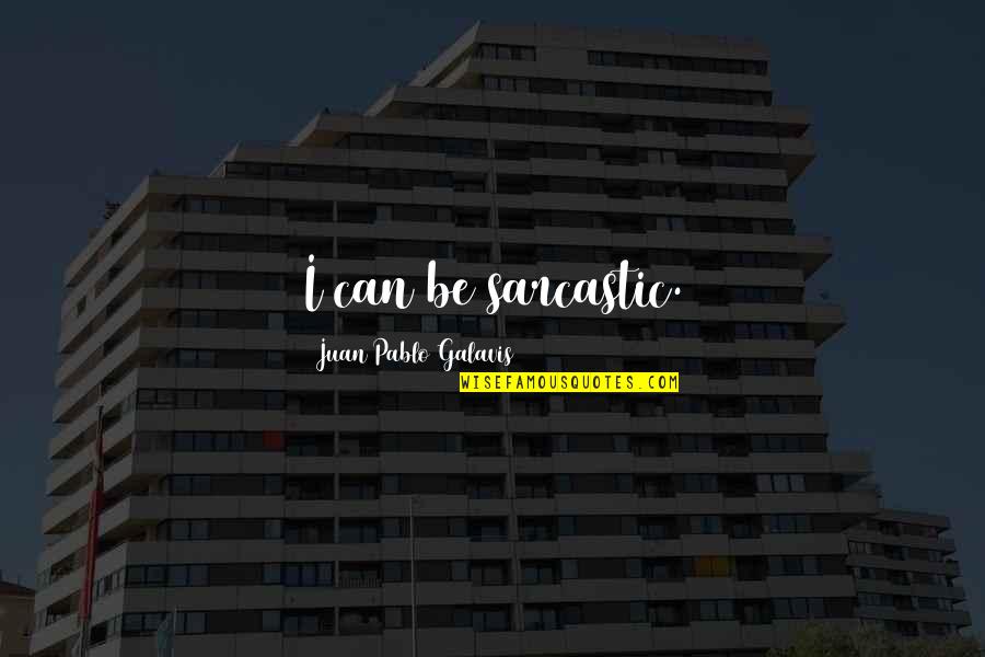 Malsons 11209 Quotes By Juan Pablo Galavis: I can be sarcastic. Malsons 11209 Quotes By Juan Pablo Galavis: I can be sarcastic.