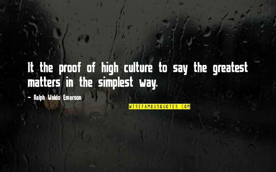 Malsons 11209 Quotes By Ralph Waldo Emerson: It the proof of high culture to say Malsons 11209 Quotes By Ralph Waldo Emerson: It the proof of high culture to say