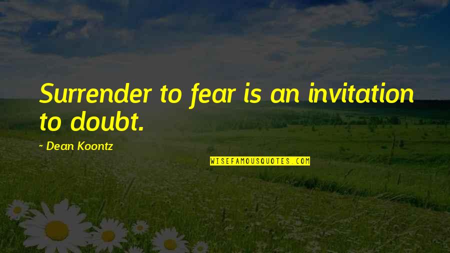 Malspeak Quotes By Dean Koontz: Surrender to fear is an invitation to doubt. Malspeak Quotes By Dean Koontz: Surrender to fear is an invitation to doubt.