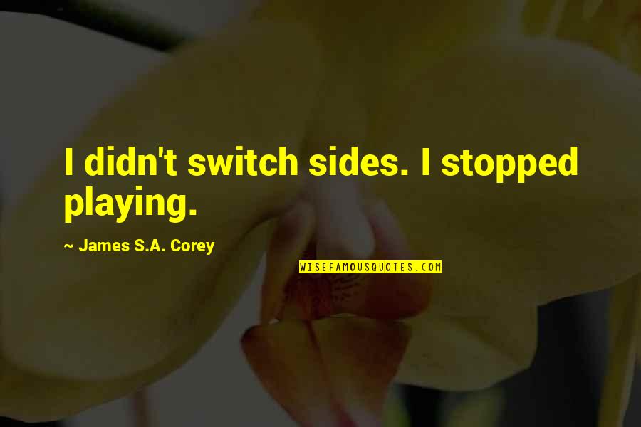 Malspeak Quotes By James S.A. Corey: I didn't switch sides. I stopped playing. Malspeak Quotes By James S.A. Corey: I didn't switch sides. I stopped playing.