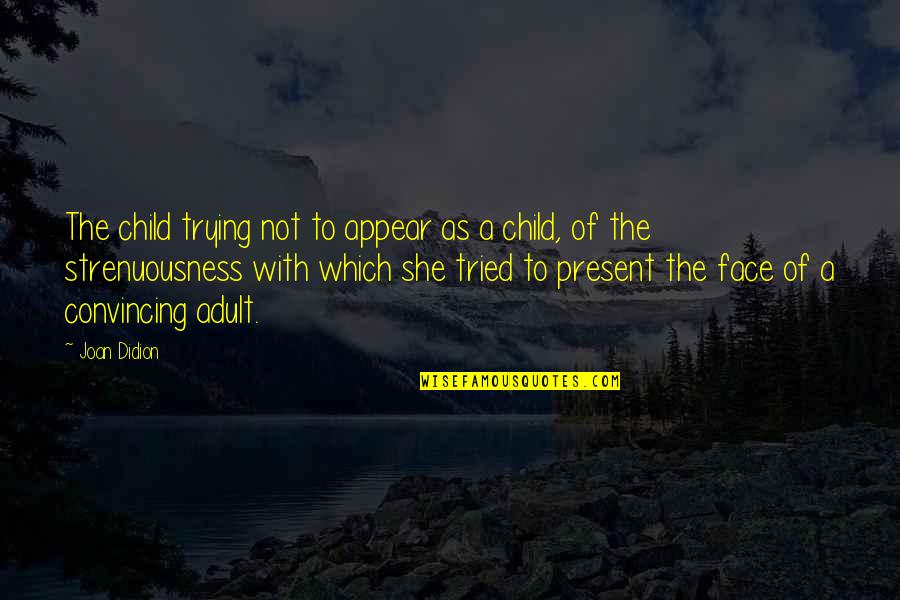 Malspeak Quotes By Joan Didion: The child trying not to appear as a Malspeak Quotes By Joan Didion: The child trying not to appear as a