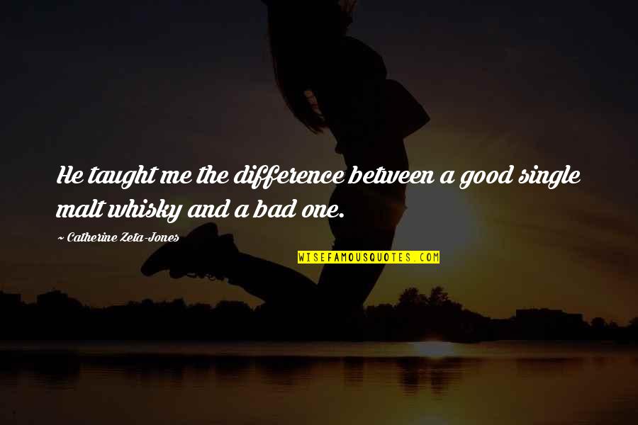 Malt Quotes By Catherine Zeta-Jones: He taught me the difference between a good Malt Quotes By Catherine Zeta-Jones: He taught me the difference between a good