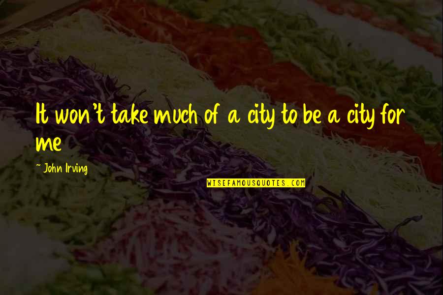 Malt Quotes By John Irving: It won't take much of a city to Malt Quotes By John Irving: It won't take much of a city to