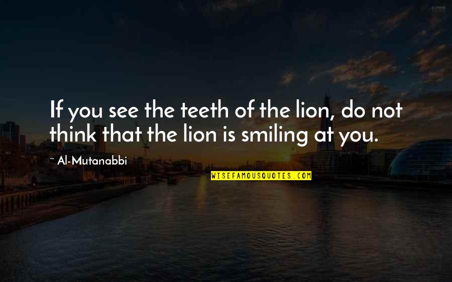 Malt Whiskey Quotes By Al-Mutanabbi: If you see the teeth of the lion,