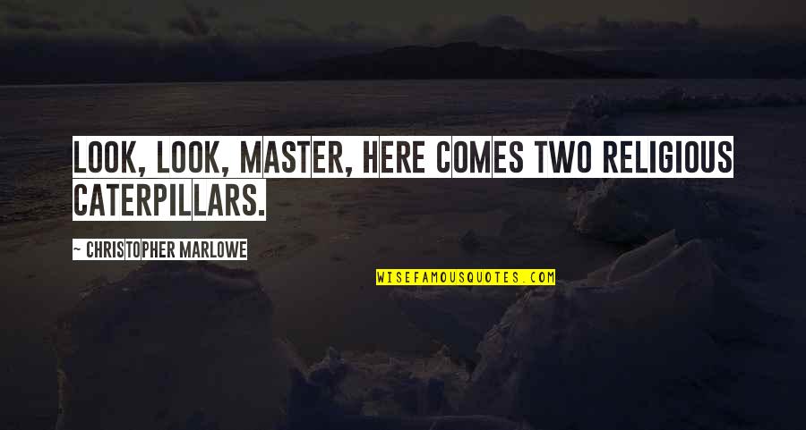 Malta Quotes By Christopher Marlowe: Look, look, master, here comes two religious caterpillars.