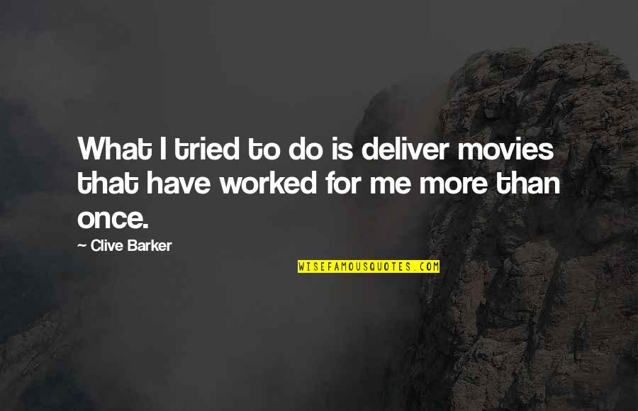 Maltais Map Quotes By Clive Barker: What I tried to do is deliver movies