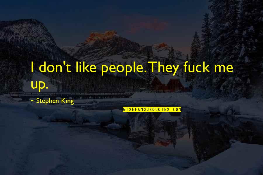 Maltauro Entertainment Quotes By Stephen King: I don't like people. They fuck me up. Maltauro Entertainment Quotes By Stephen King: I don't like people. They fuck me up.
