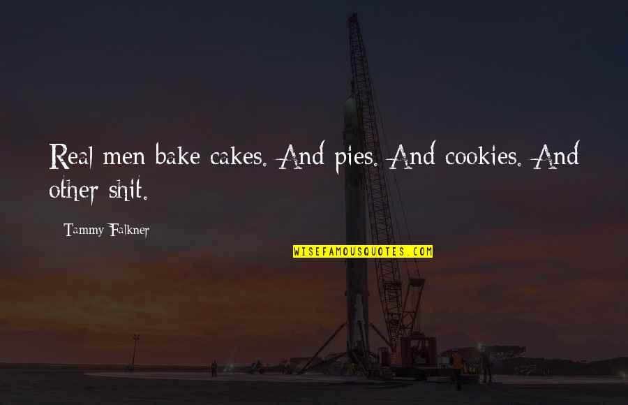 Maltauro Entertainment Quotes By Tammy Falkner: Real men bake cakes. And pies. And cookies. Maltauro Entertainment Quotes By Tammy Falkner: Real men bake cakes. And pies. And cookies.