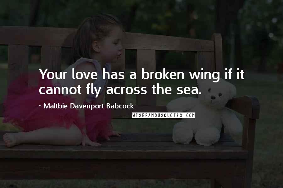 Maltbie Davenport Babcock quotes: Your love has a broken wing if it cannot fly across the sea.