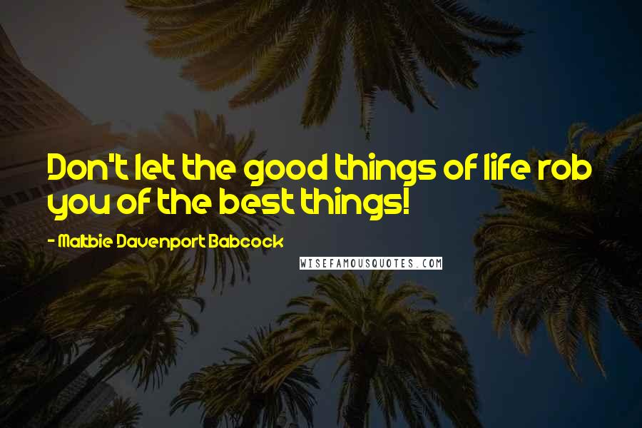 Maltbie Davenport Babcock quotes: Don't let the good things of life rob you of the best things!