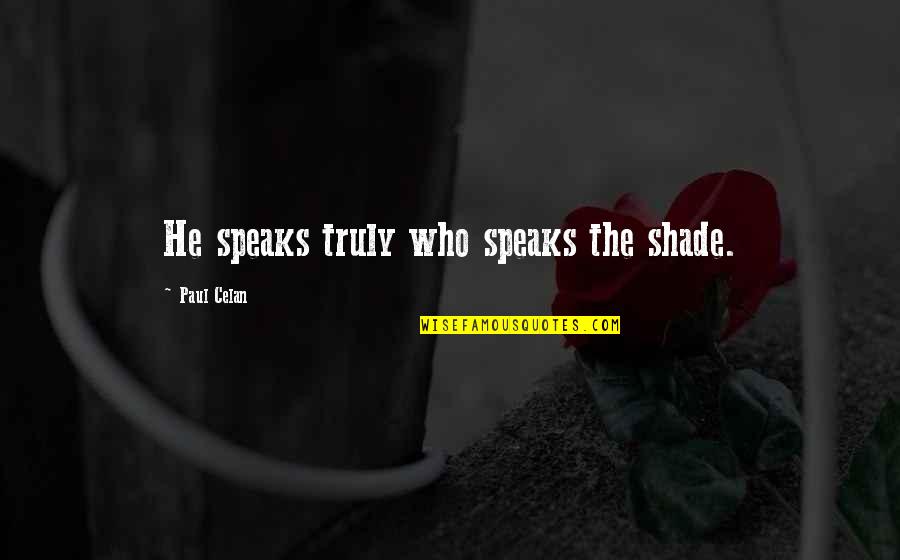 Malted Waffle Quotes By Paul Celan: He speaks truly who speaks the shade. Malted Waffle Quotes By Paul Celan: He speaks truly who speaks the shade.