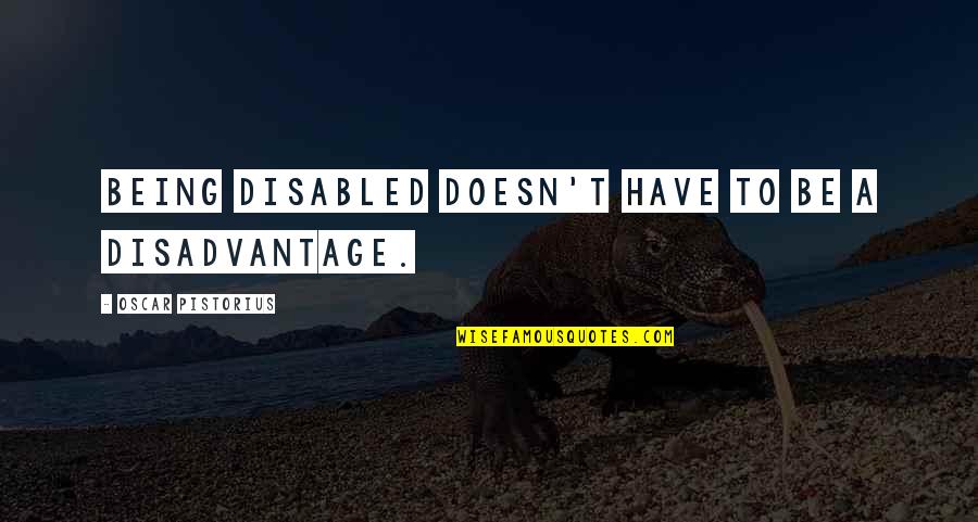 Maltene Maldonado Quotes By Oscar Pistorius: Being disabled doesn't have to be a disadvantage. Maltene Maldonado Quotes By Oscar Pistorius: Being disabled doesn't have to be a disadvantage.