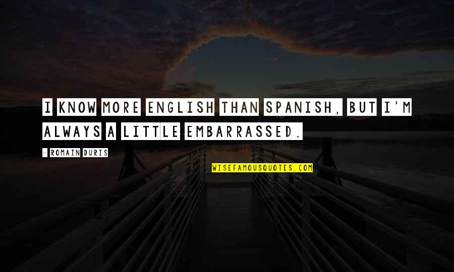 Maltene Maldonado Quotes By Romain Duris: I know more English than Spanish, but I'm