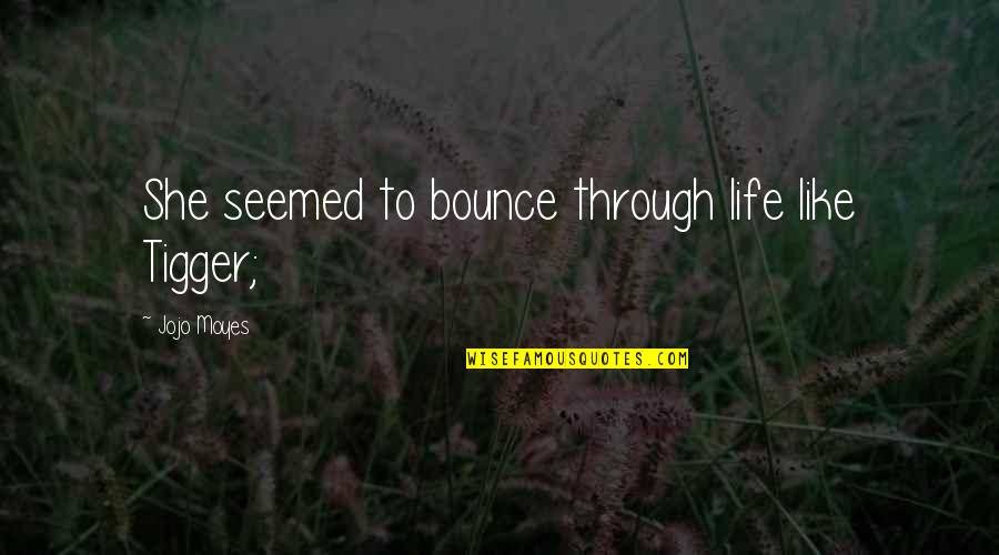 Maltese Cross Quotes By Jojo Moyes: She seemed to bounce through life like Tigger;