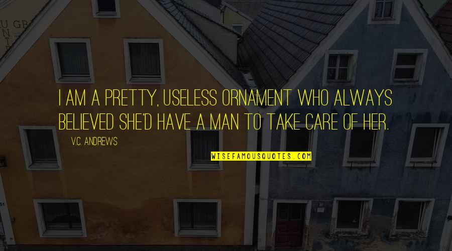 Maltese Falcon Quotes By V.C. Andrews: I am a pretty, useless ornament who always