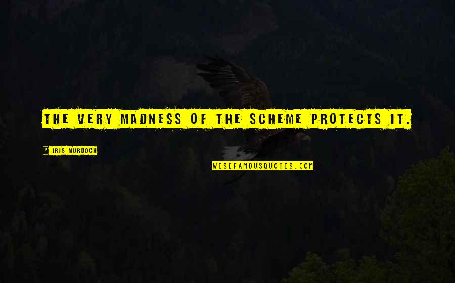 Malthael Quotes By Iris Murdoch: The very madness of the scheme protects it. Malthael Quotes By Iris Murdoch: The very madness of the scheme protects it.
