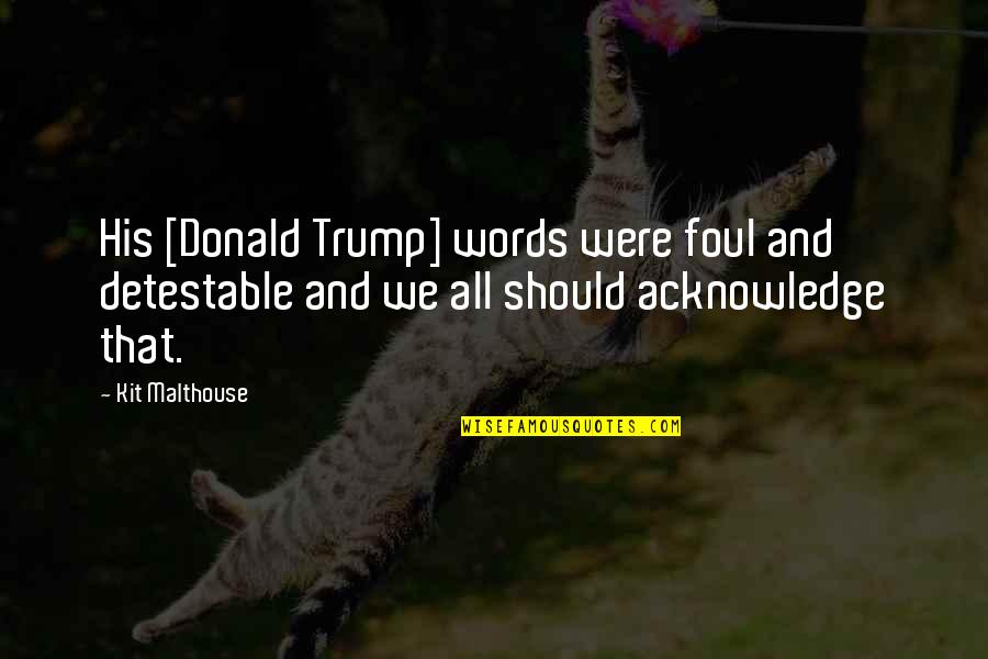 Malthouse Quotes By Kit Malthouse: His [Donald Trump] words were foul and detestable