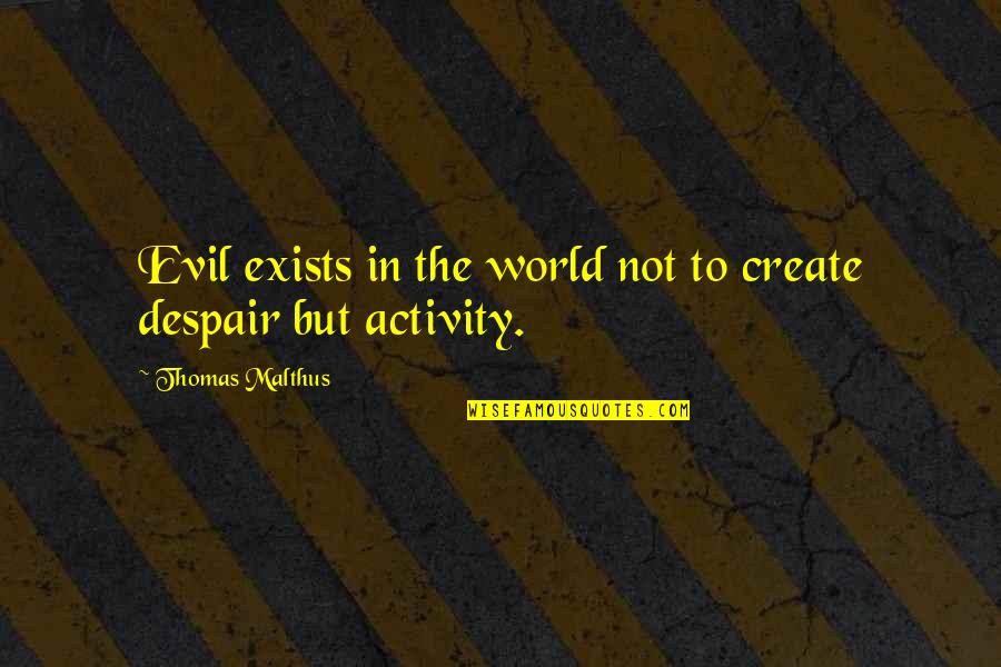 Malthus Quotes By Thomas Malthus: Evil exists in the world not to create Malthus Quotes By Thomas Malthus: Evil exists in the world not to create