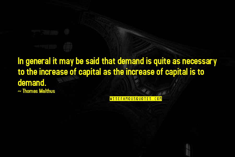 Malthus Quotes By Thomas Malthus: In general it may be said that demand Malthus Quotes By Thomas Malthus: In general it may be said that demand