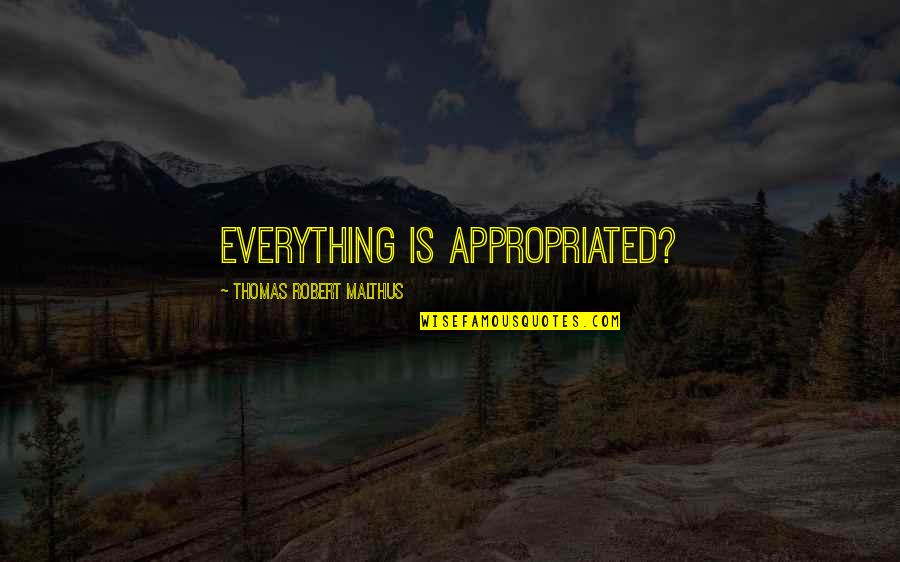 Malthus Quotes By Thomas Robert Malthus: everything is appropriated? Malthus Quotes By Thomas Robert Malthus: everything is appropriated?