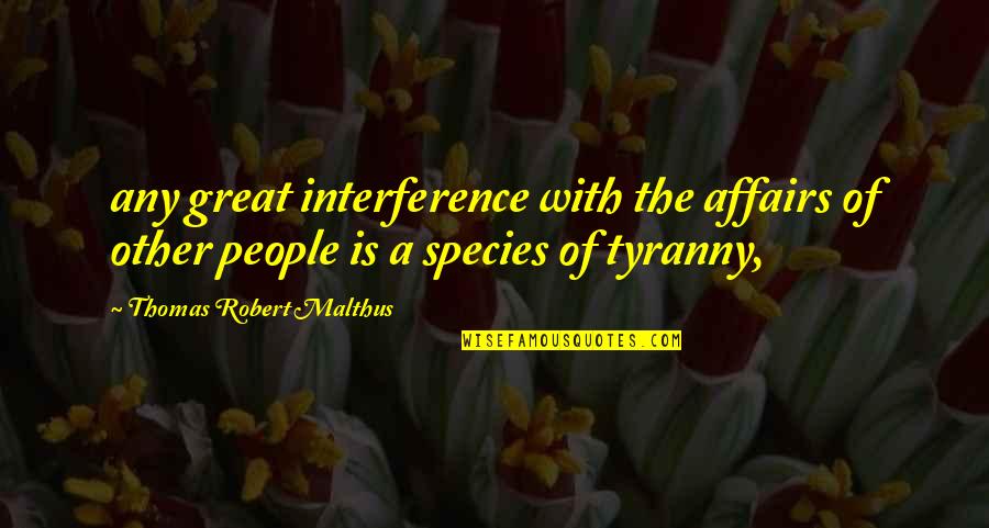 Malthus Quotes By Thomas Robert Malthus: any great interference with the affairs of other
