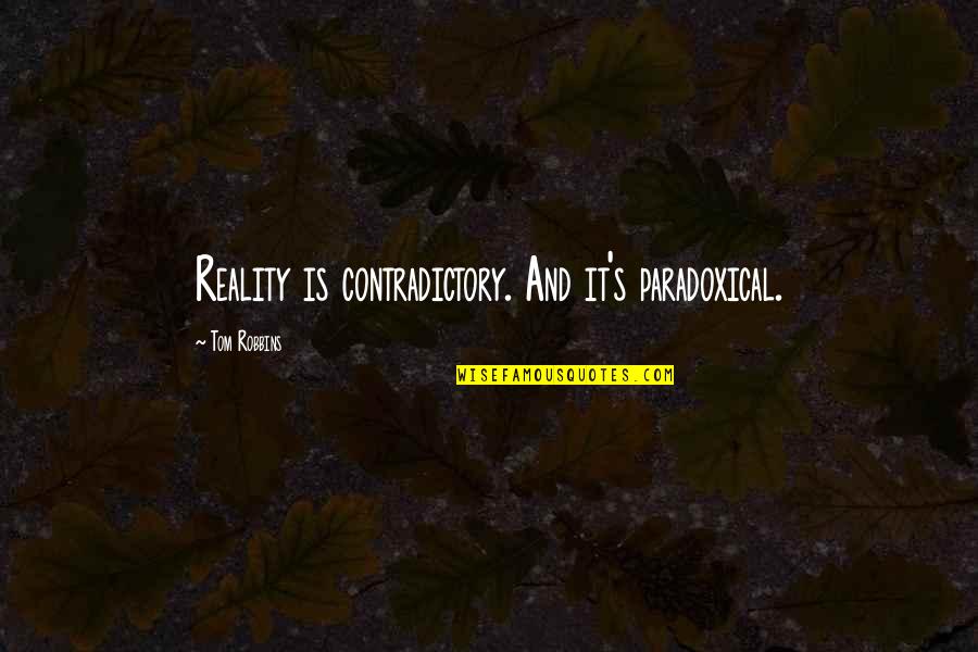 Malthusian Belt Brave New World Quotes By Tom Robbins: Reality is contradictory. And it's paradoxical. Malthusian Belt Brave New World Quotes By Tom Robbins: Reality is contradictory. And it's paradoxical.