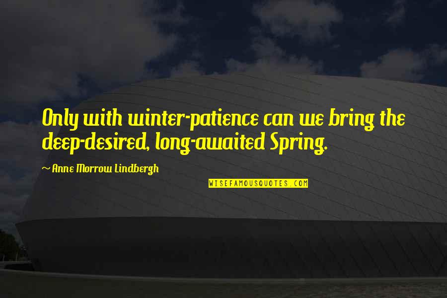 Malthusian Economics Quotes By Anne Morrow Lindbergh: Only with winter-patience can we bring the deep-desired,
