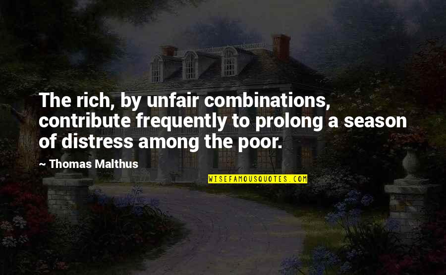 Malthus's Quotes By Thomas Malthus: The rich, by unfair combinations, contribute frequently to Malthus's Quotes By Thomas Malthus: The rich, by unfair combinations, contribute frequently to