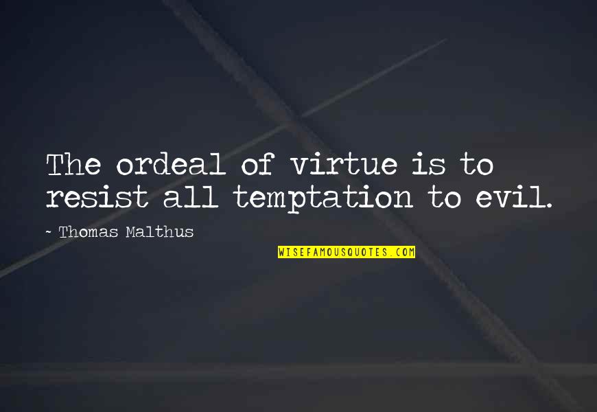Malthus's Quotes By Thomas Malthus: The ordeal of virtue is to resist all Malthus's Quotes By Thomas Malthus: The ordeal of virtue is to resist all