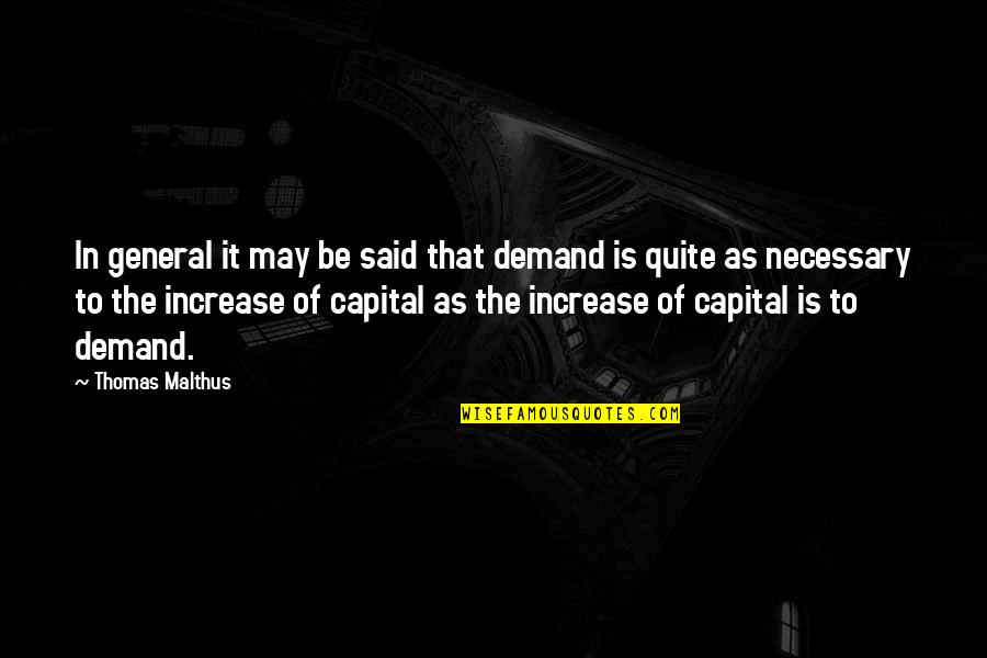 Malthus's Quotes By Thomas Malthus: In general it may be said that demand Malthus's Quotes By Thomas Malthus: In general it may be said that demand