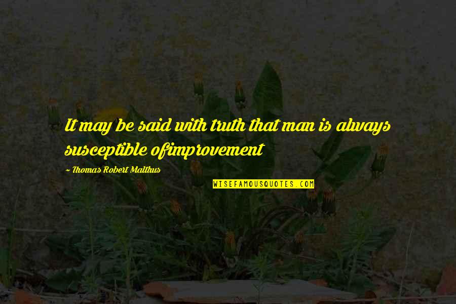 Malthus's Quotes By Thomas Robert Malthus: It may be said with truth that man Malthus's Quotes By Thomas Robert Malthus: It may be said with truth that man