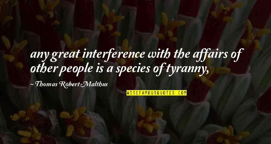 Malthus's Quotes By Thomas Robert Malthus: any great interference with the affairs of other Malthus's Quotes By Thomas Robert Malthus: any great interference with the affairs of other