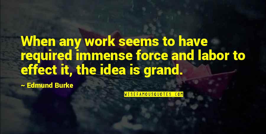 Maltman And Cosham Quotes By Edmund Burke: When any work seems to have required immense Maltman And Cosham Quotes By Edmund Burke: When any work seems to have required immense