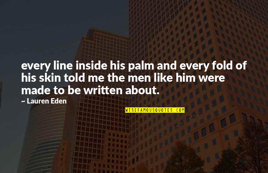 Maltman And Cosham Quotes By Lauren Eden: every line inside his palm and every fold Maltman And Cosham Quotes By Lauren Eden: every line inside his palm and every fold