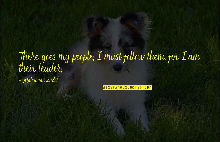 Maltman And Cosham Quotes By Mahatma Gandhi: There goes my people. I must follow them, Maltman And Cosham Quotes By Mahatma Gandhi: There goes my people. I must follow them,