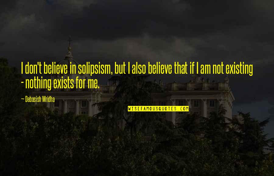 Maltratada En Quotes By Debasish Mridha: I don't believe in solipsism, but I also Maltratada En Quotes By Debasish Mridha: I don't believe in solipsism, but I also